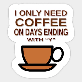 COFFEE - I ONLY NEED COFFEE Sticker